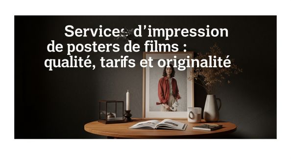 Services d’impression de posters de films : qualité, tarifs et originalité
